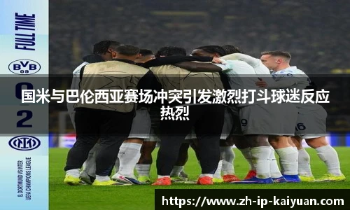 国米与巴伦西亚赛场冲突引发激烈打斗球迷反应热烈